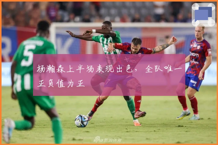 杨瀚森上半场表现出色，全队唯一正负值为正