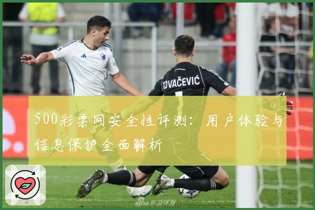 500彩票网安全性评测：用户体验与信息保护全面解析